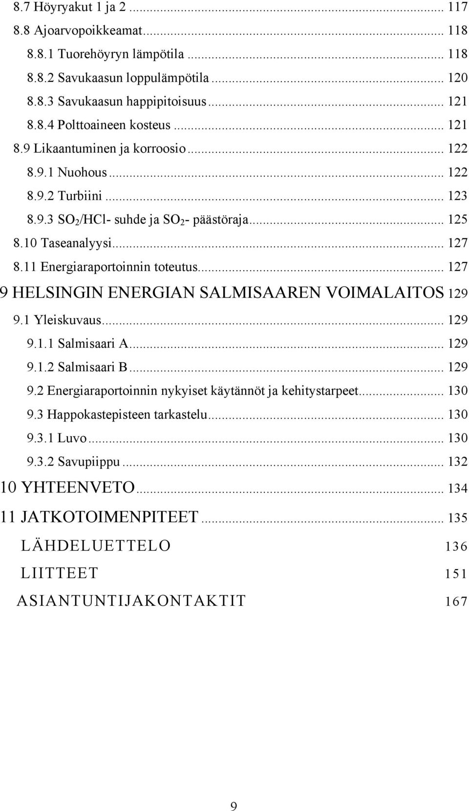 11 Energiaraportoinnin toteutus... 127 9 HELSINGIN ENERGIAN SALMISAAREN VOIMALAITOS 129 9.1 Yleiskuvaus... 129 9.1.1 Salmisaari A... 129 9.1.2 Salmisaari B... 129 9.2 Energiaraportoinnin nykyiset käytännöt ja kehitystarpeet.