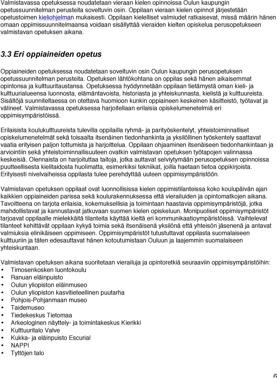 Oppilaan kielelliset valmiudet ratkaisevat, missä määrin hänen omaan oppimissuunnitelmaansa voidaan sisällyttää vieraiden kielten opiskelua perusopetukseen valmistavan opetuksen aikana. 3.