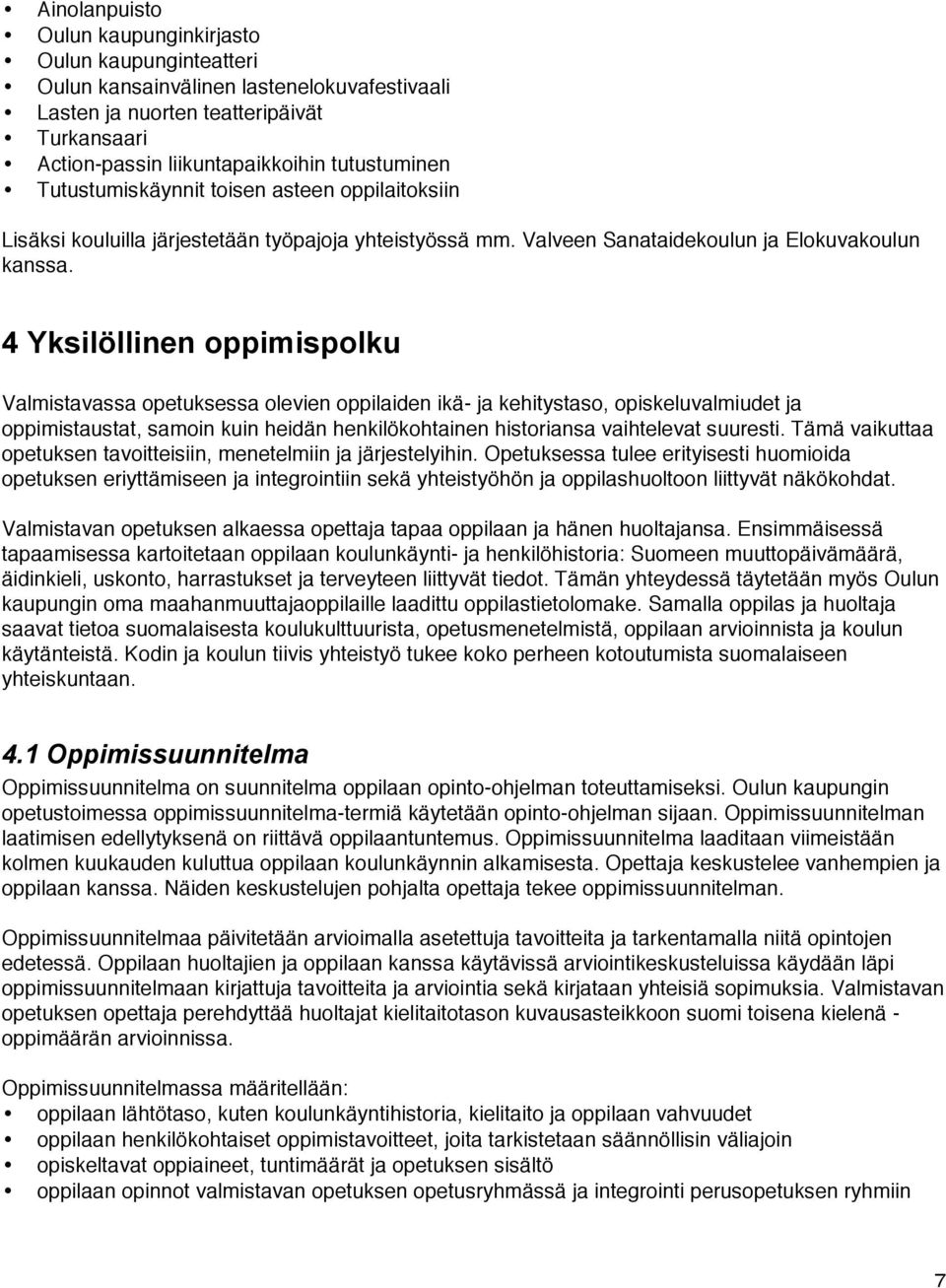 4 Yksilöllinen oppimispolku Valmistavassa opetuksessa olevien oppilaiden ikä- ja kehitystaso, opiskeluvalmiudet ja oppimistaustat, samoin kuin heidän henkilökohtainen historiansa vaihtelevat suuresti.