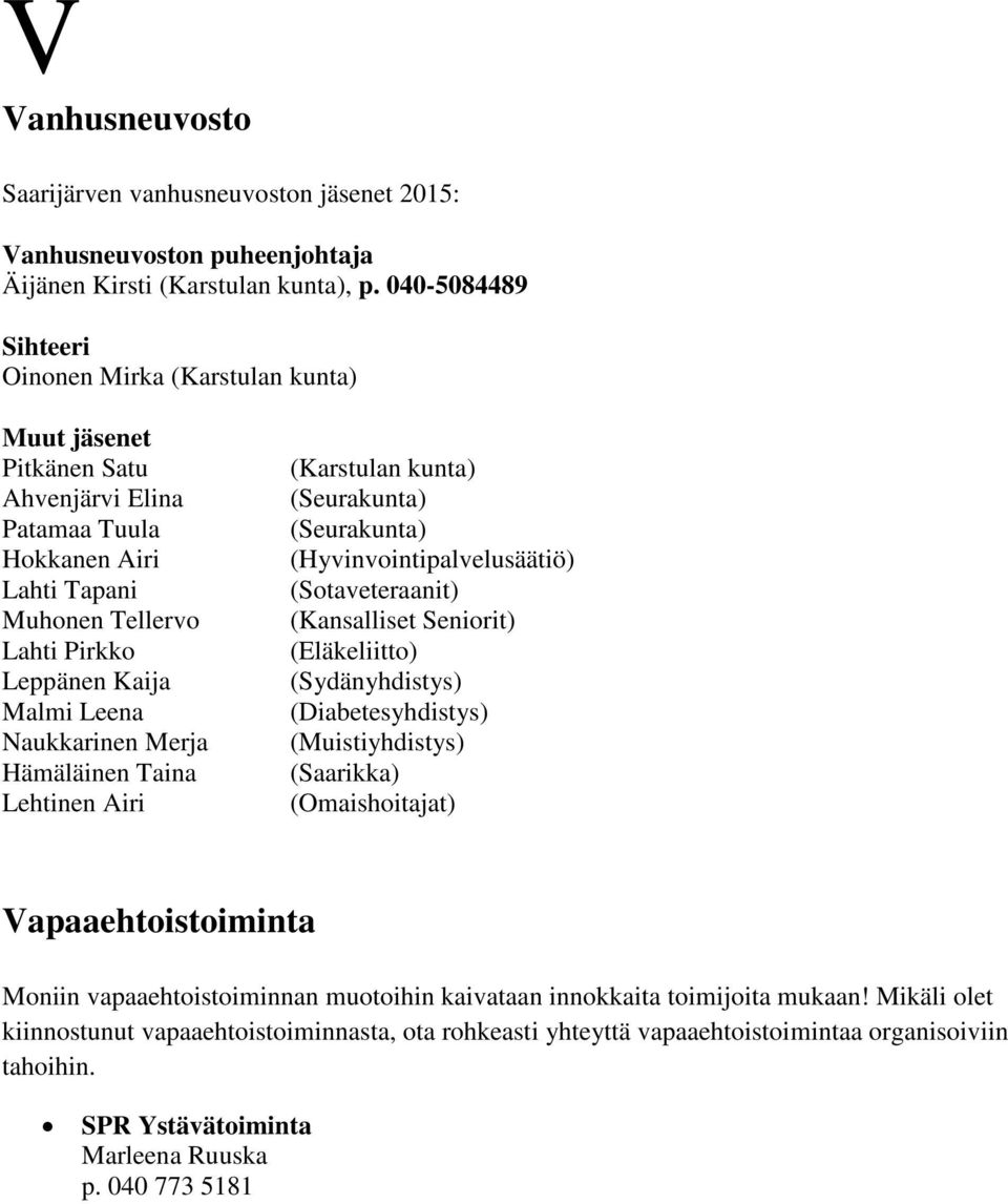 Merja Hämäläinen Taina Lehtinen Airi ( kunta) (Seurakunta) (Seurakunta) (Hyvinvointipalvelusäätiö) (Sotaveteraanit) (Kansalliset Seniorit) (Eläkeliitto) (Sydänyhdistys) (Diabetesyhdistys)