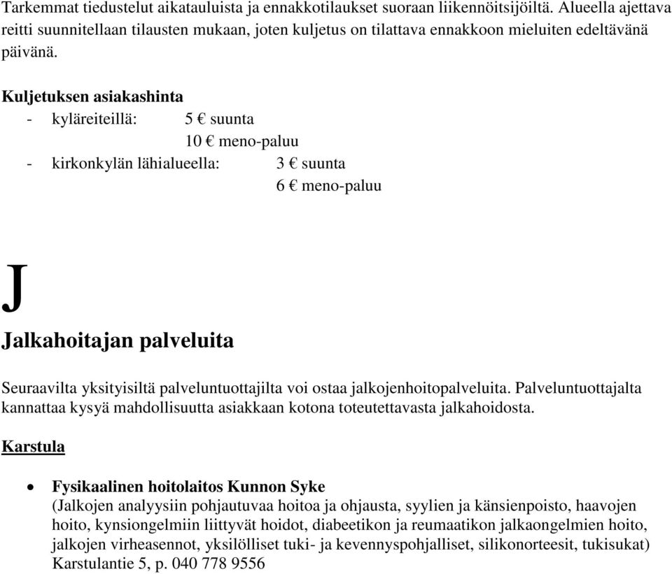 Kuljetuksen asiakashinta - kyläreiteillä: 5 suunta 10 meno-paluu - kirkonkylän lähialueella: 3 suunta 6 meno-paluu J Jalkahoitajan palveluita Seuraavilta yksityisiltä palveluntuottajilta voi ostaa