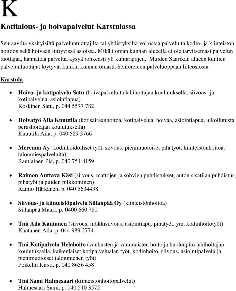 Muiden Saarikan alueen kuntien palveluntuottajat löytyvät kunkin kunnan omasta Senioreiden palveluoppaan liiteosiosta.