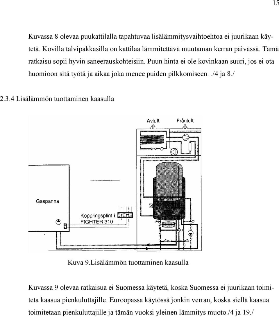 Puun hinta ei ole kovinkaan suuri, jos ei ota huomioon sitä työtä ja aikaa joka menee puiden pilkkomiseen../4 ja 8./ 2.3.4 Lisälämmön tuottaminen kaasulla Kuva 9.