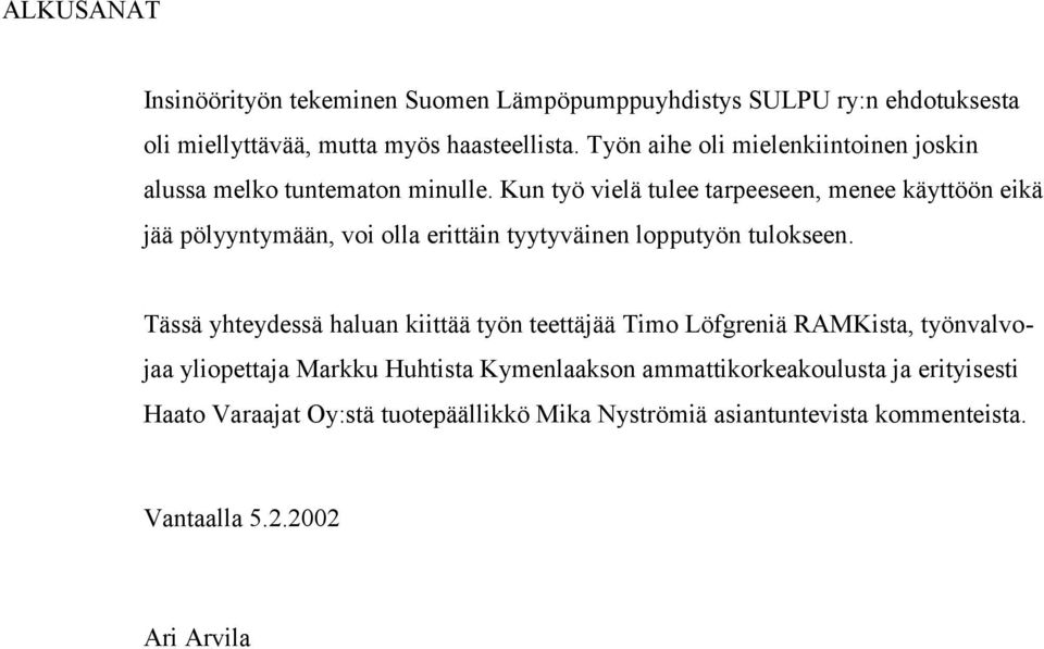 Kun työ vielä tulee tarpeeseen, menee käyttöön eikä jää pölyyntymään, voi olla erittäin tyytyväinen lopputyön tulokseen.