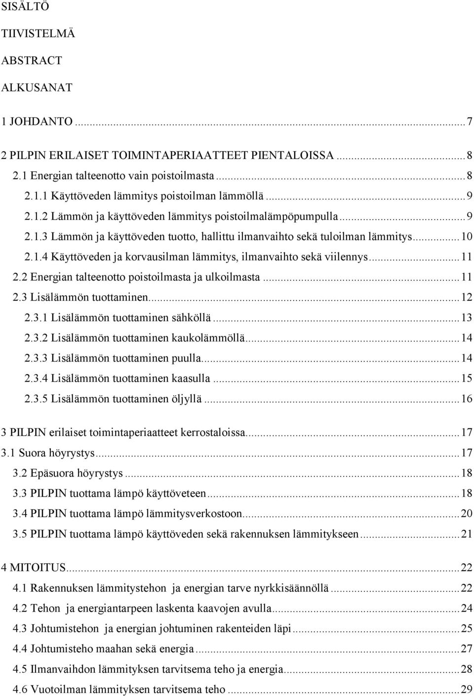 ..11 2.2 Energian talteenotto poistoilmasta ja ulkoilmasta...11 2.3 Lisälämmön tuottaminen...12 2.3.1 Lisälämmön tuottaminen sähköllä...13 2.3.2 Lisälämmön tuottaminen kaukolämmöllä...14 2.3.3 Lisälämmön tuottaminen puulla.
