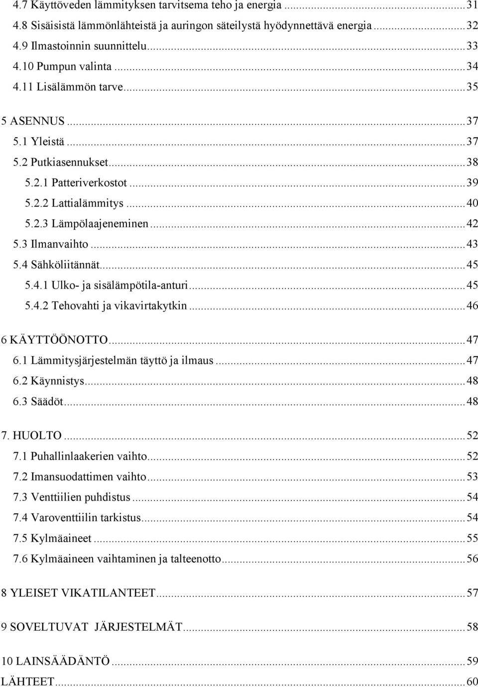 4 Sähköliitännät...45 5.4.1 Ulko- ja sisälämpötila-anturi...45 5.4.2 Tehovahti ja vikavirtakytkin...46 6 KÄYTTÖÖNOTTO...47 6.1 Lämmitysjärjestelmän täyttö ja ilmaus...47 6.2 Käynnistys...48 6.