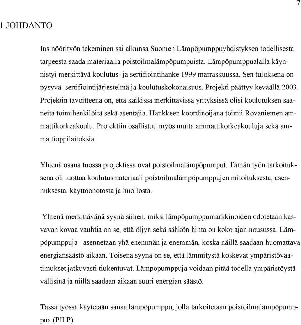 Projektin tavoitteena on, että kaikissa merkittävissä yrityksissä olisi koulutuksen saaneita toimihenkilöitä sekä asentajia. Hankkeen koordinoijana toimii Rovaniemen ammattikorkeakoulu.