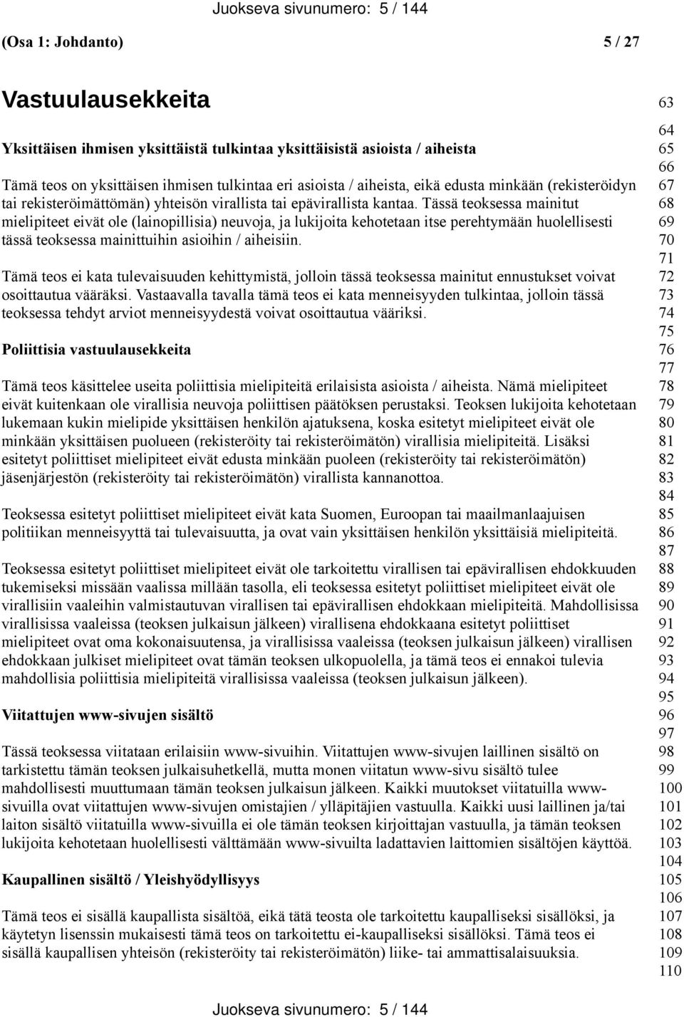 Tässä teoksessa mainitut mielipiteet eivät ole (lainopillisia) neuvoja, ja lukijoita kehotetaan itse perehtymään huolellisesti tässä teoksessa mainittuihin asioihin / aiheisiin.