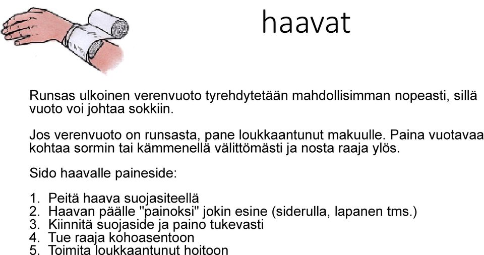 Paina vuotavaa kohtaa sormin tai kämmenellä välittömästi ja nosta raaja ylös. Sido haavalle paineside: 1.