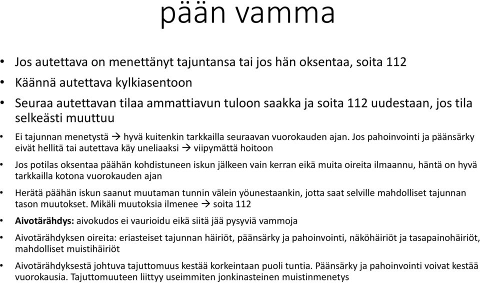 Jos pahoinvointi ja päänsärky eivät hellitä tai autettava käy uneliaaksi viipymättä hoitoon Jos potilas oksentaa päähän kohdistuneen iskun jälkeen vain kerran eikä muita oireita ilmaannu, häntä on