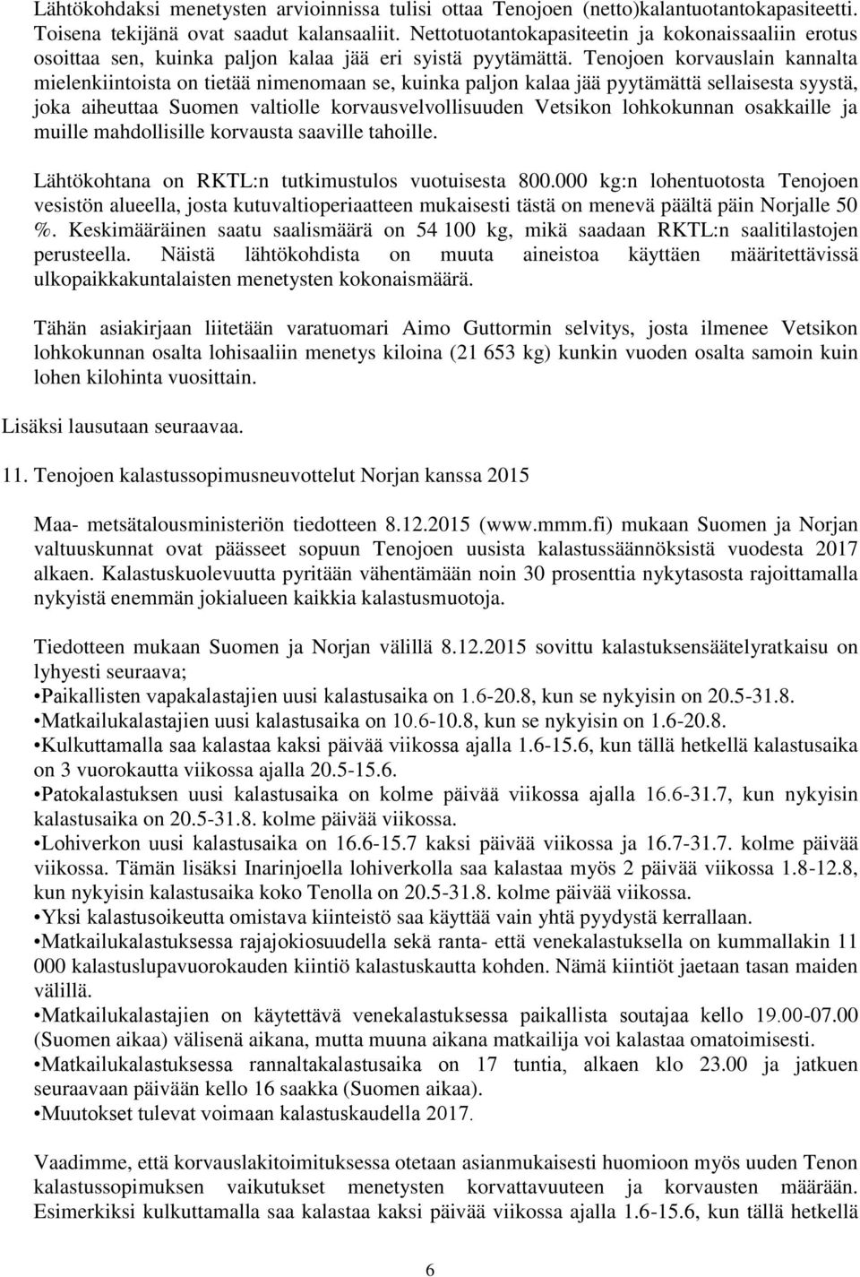 Tenojoen korvauslain kannalta mielenkiintoista on tietää nimenomaan se, kuinka paljon kalaa jää pyytämättä sellaisesta syystä, joka aiheuttaa Suomen valtiolle korvausvelvollisuuden Vetsikon