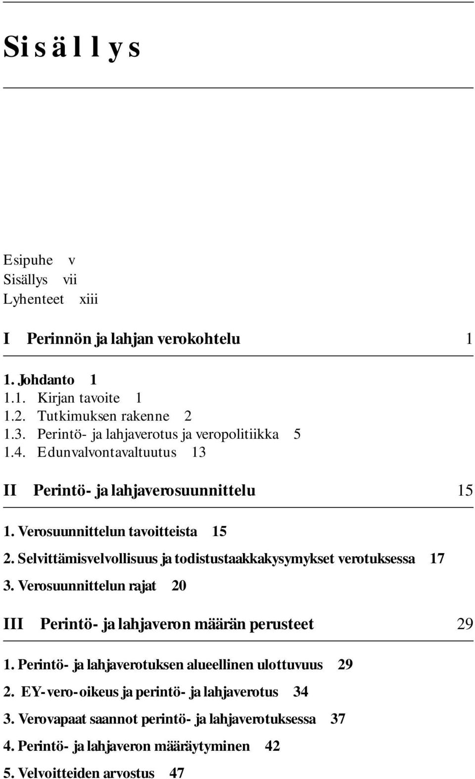 Selvittämisvelvollisuus ja todistustaakkakysymykset verotuksessa 17 3. Verosuunnittelun rajat 20 III Perintö- ja lahjaveron määrän perusteet 29 1.