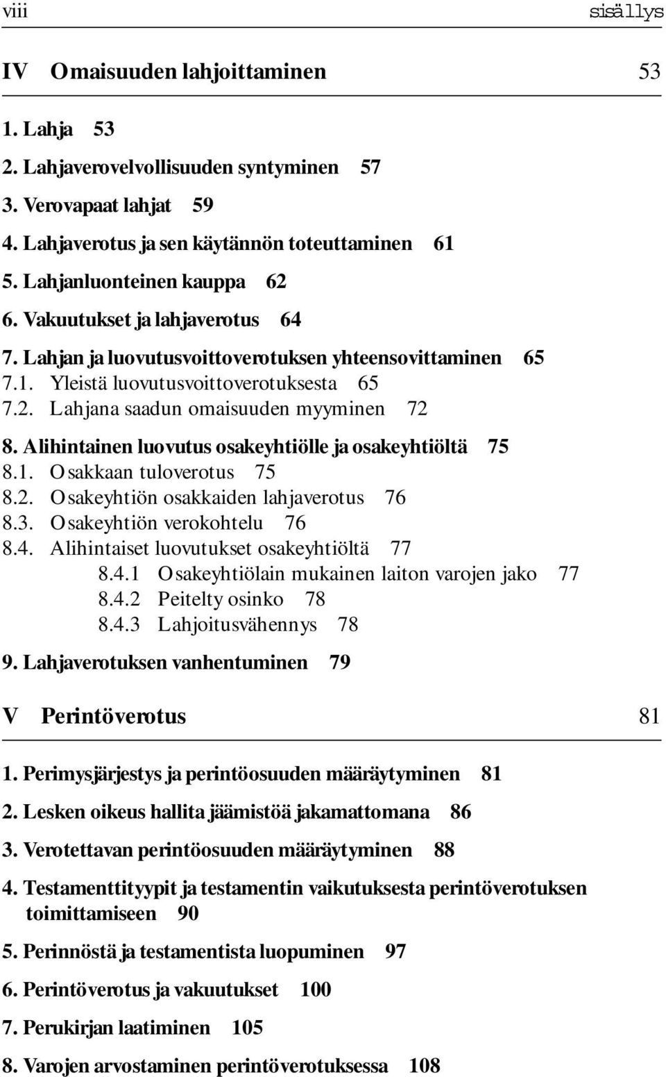 Alihintainen luovutus osakeyhtiölle ja osakeyhtiöltä 75 8.1. Osakkaan tuloverotus 75 8.2. Osakeyhtiön osakkaiden lahjaverotus 76 8.3. Osakeyhtiön verokohtelu 76 8.4.