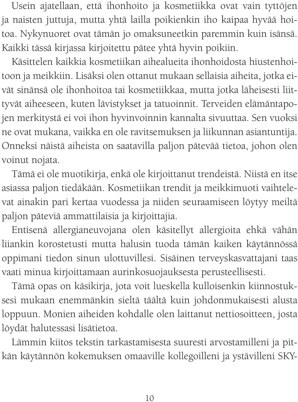 Käsittelen kaikkia kosmetiikan aihealueita ihonhoidosta hiustenhoitoon ja meikkiin.