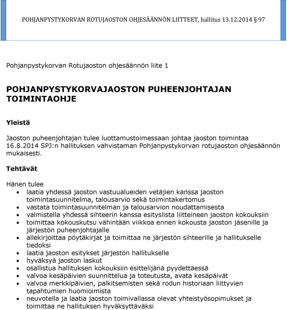 Tehtävät Hänen tulee laatia yhdessä jaoston vastuualueiden vetäjien kanssa jaoston toimintasuunnitelma, talousarvio sekä toimintakertomus vastata toimintasuunnitelman ja talousarvion noudattamisesta