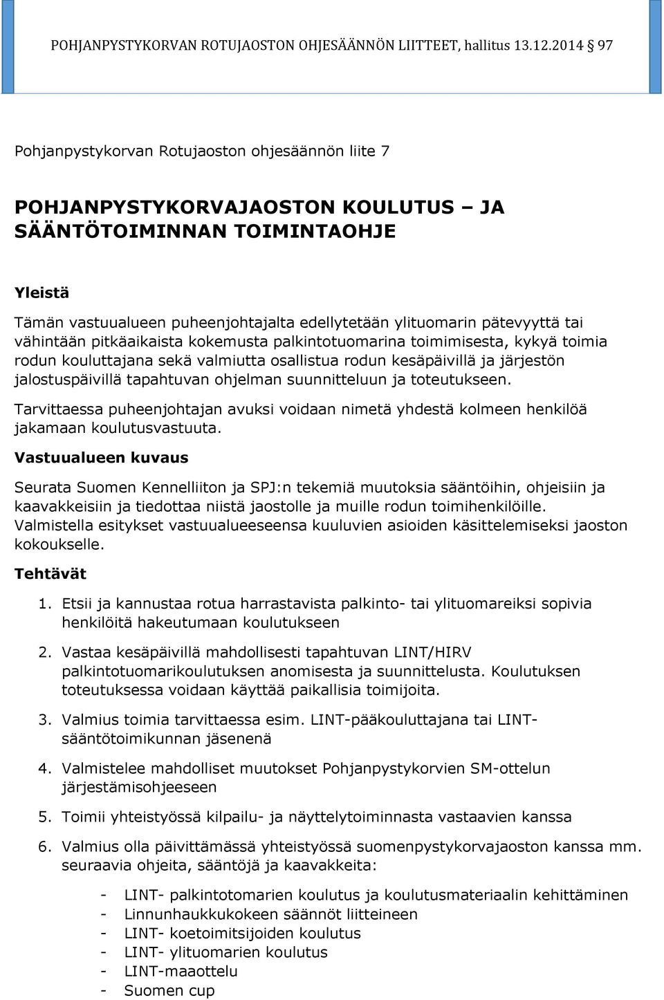 suunnitteluun ja toteutukseen. Tarvittaessa puheenjohtajan avuksi voidaan nimetä yhdestä kolmeen henkilöä jakamaan koulutusvastuuta.