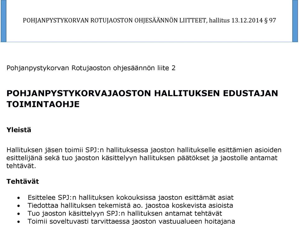 jaostolle antamat tehtävät. Tehtävät Esittelee SPJ:n hallituksen kokouksissa jaoston esittämät asiat Tiedottaa hallituksen tekemistä ao.