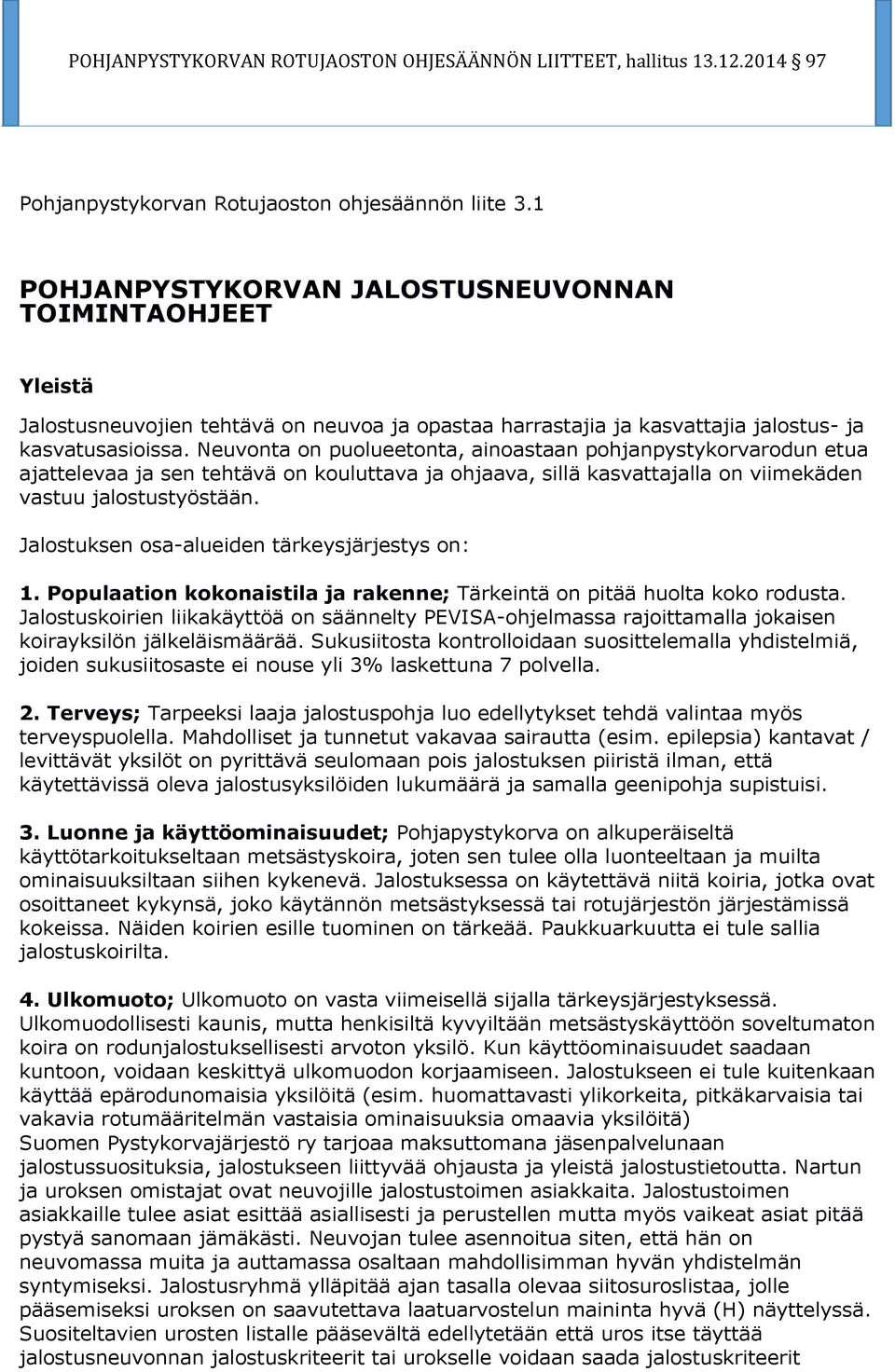 Neuvonta on puolueetonta, ainoastaan pohjanpystykorvarodun etua ajattelevaa ja sen tehtävä on kouluttava ja ohjaava, sillä kasvattajalla on viimekäden vastuu jalostustyöstään.