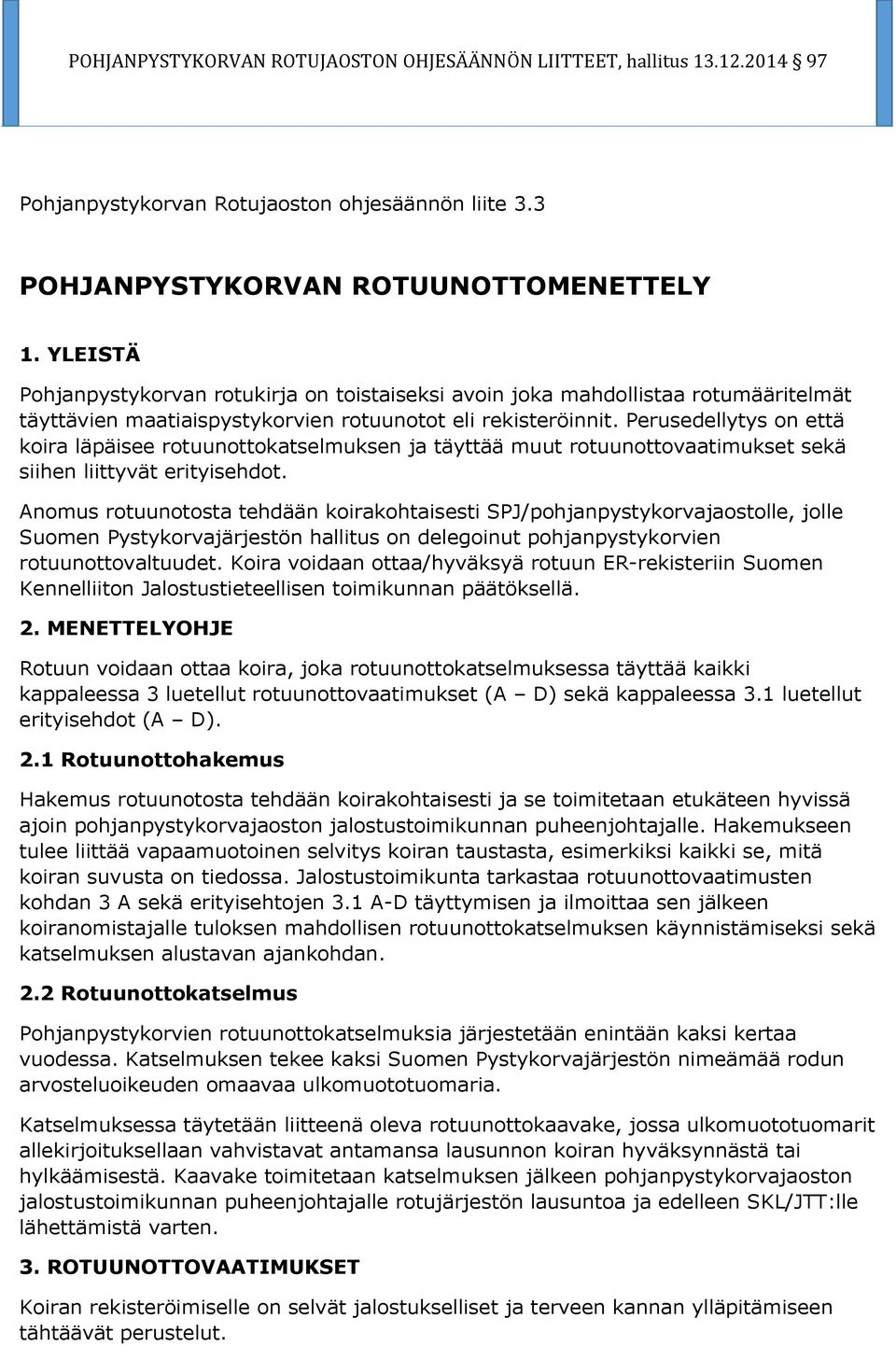 Perusedellytys on että koira läpäisee rotuunottokatselmuksen ja täyttää muut rotuunottovaatimukset sekä siihen liittyvät erityisehdot.