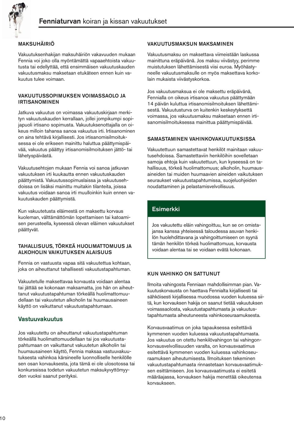 VAKUUTUSSOPIMUKSEN VOIMASSAOLO JA IRTISANOMINEN Jatkuva vakuutus on voimassa vakuutuskirjaan merkityn vakuutuskauden kerrallaan, jollei jompikumpi sopijapuoli irtisano sopimusta.
