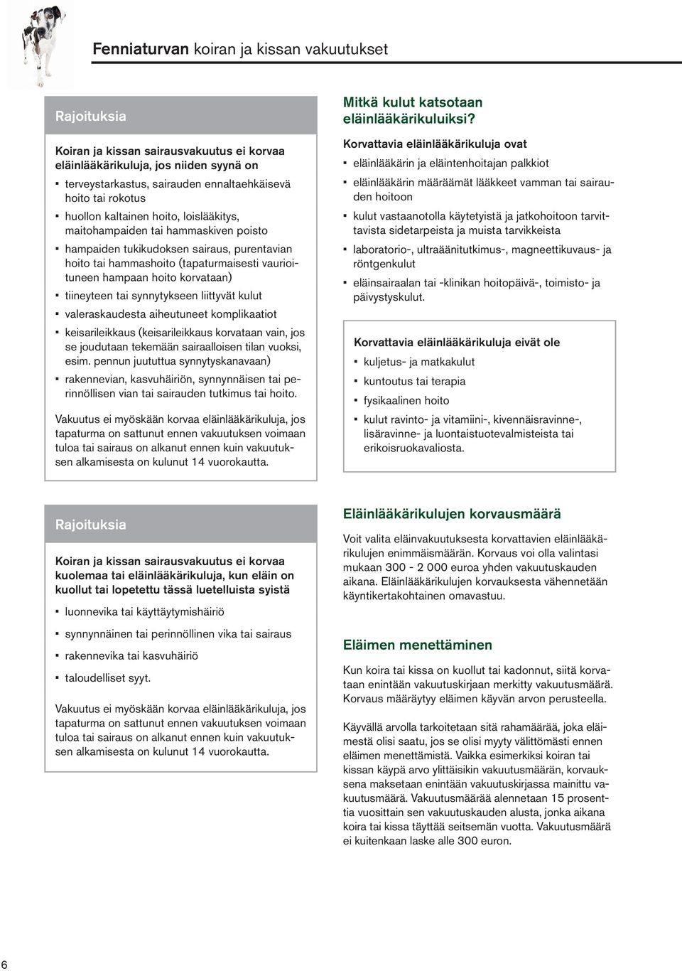 tiineyteen tai synnytykseen liittyvät kulut valeraskaudesta aiheutuneet komplikaatiot keisarileikkaus (keisarileikkaus korvataan vain, jos se joudutaan tekemään sairaalloisen tilan vuoksi, esim.