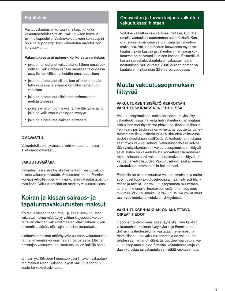 Vakuutuksesta ei esimerkiksi korvata vahinkoa, joka on aiheutunut vakuutetulle, hänen omaisuudelleen, vakuutetun kanssa samassa taloudessa asuville henkilöille tai heidän omaisuudelleen joka on