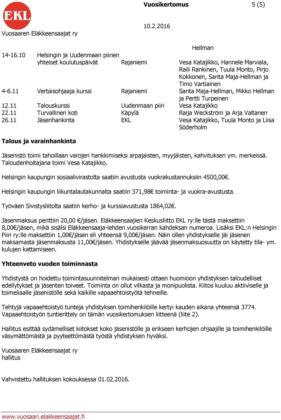 11 Vertaisohjaaja kurssi Rajaniemi Sarita Maja-Hellman, Mikko Hellman ja Pertti Turpeinen 12.11 Talouskurssi Uudenmaan piiri Vesa Katajikko 22.