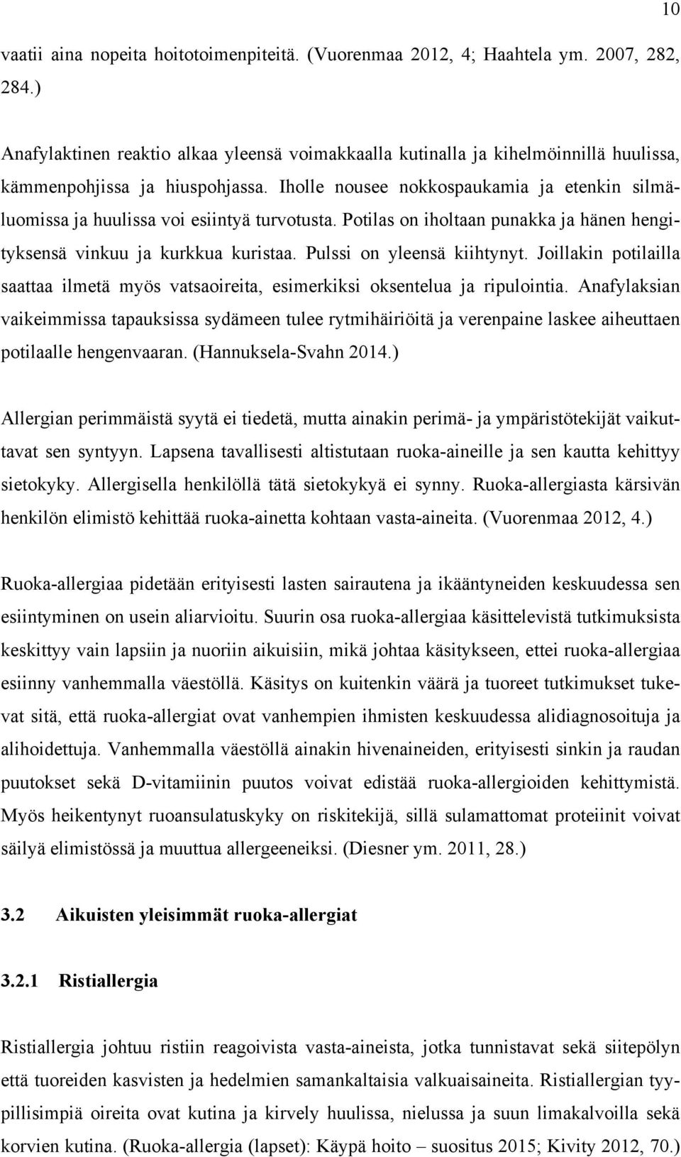 Iholle nousee nokkospaukamia ja etenkin silmäluomissa ja huulissa voi esiintyä turvotusta. Potilas on iholtaan punakka ja hänen hengityksensä vinkuu ja kurkkua kuristaa. Pulssi on yleensä kiihtynyt.