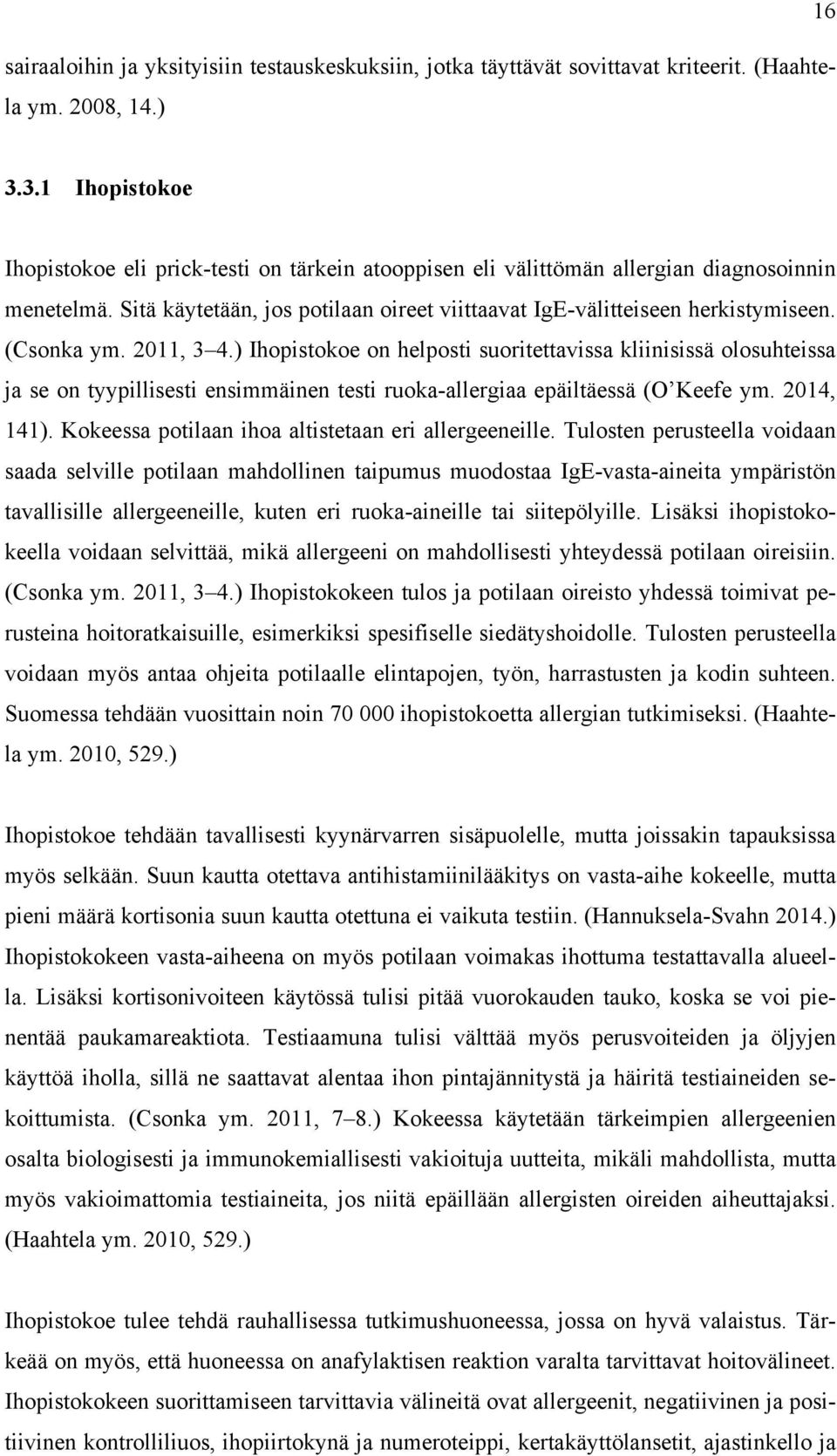 (Csonka ym. 2011, 3 4.) Ihopistokoe on helposti suoritettavissa kliinisissä olosuhteissa ja se on tyypillisesti ensimmäinen testi ruoka-allergiaa epäiltäessä (O Keefe ym. 2014, 141).