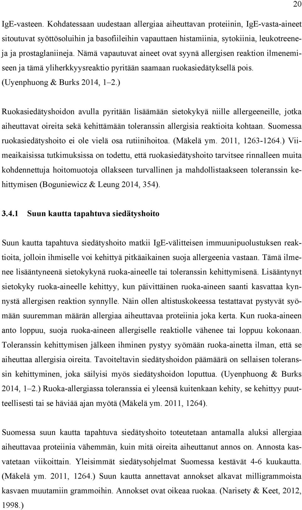 Nämä vapautuvat aineet ovat syynä allergisen reaktion ilmenemiseen ja tämä yliherkkyysreaktio pyritään saamaan ruokasiedätyksellä pois. (Uyenphuong & Burks 2014, 1 2.