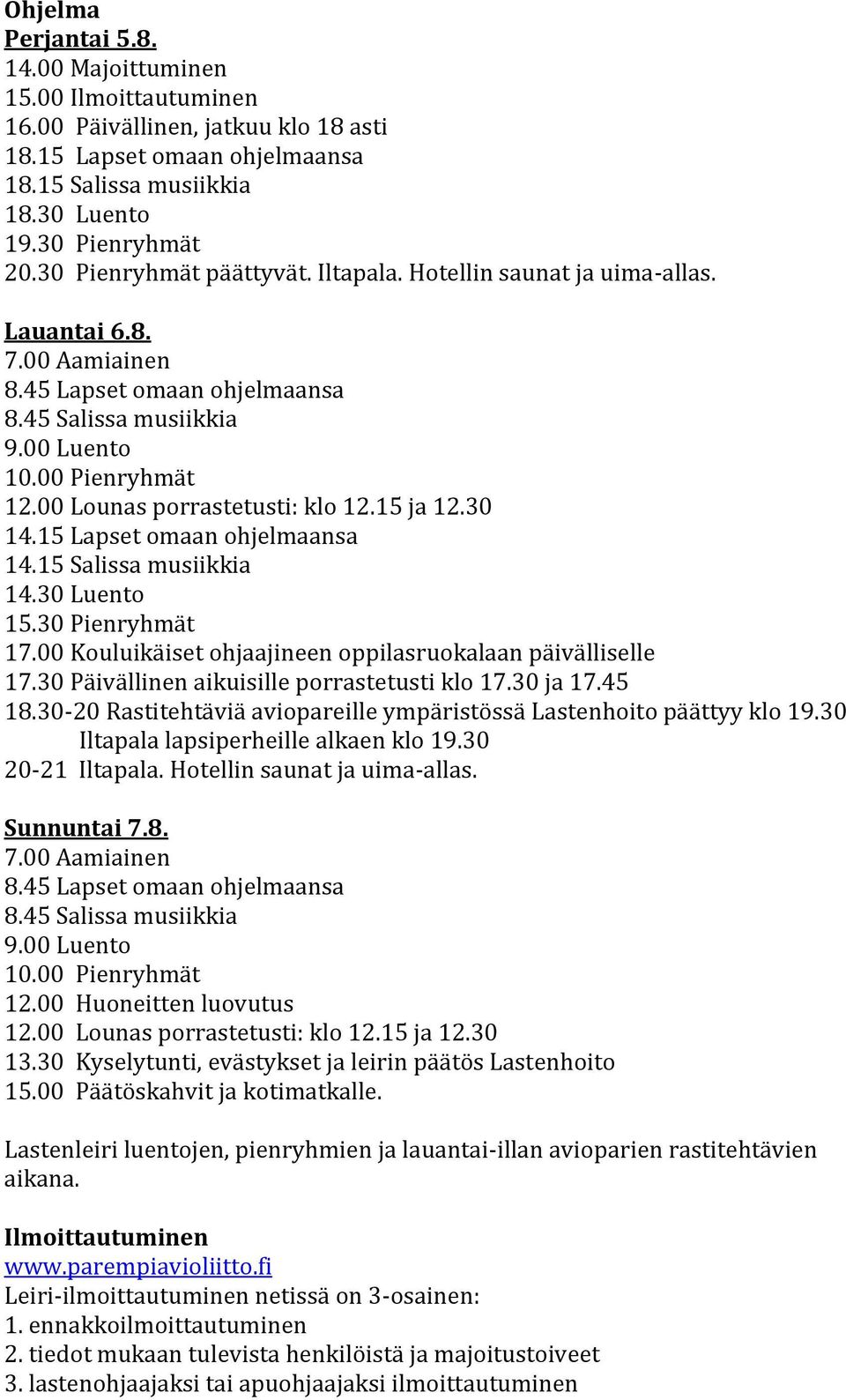 00 Lounas porrastetusti: klo 12.15 ja 12.30 14.15 Lapset omaan ohjelmaansa 14.15 Salissa musiikkia 14.30 Luento 15.30 Pienryhmät 17.00 Kouluikäiset ohjaajineen oppilasruokalaan päivälliselle 17.