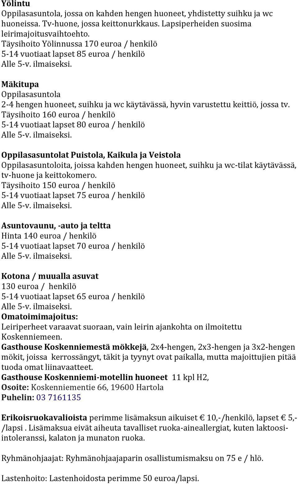 Täysihoito 160 euroa / henkilö 5-14 vuotiaat lapset 80 euroa / henkilö Oppilasasuntolat Puistola, Kaikula ja Veistola Oppilasasuntoloita, joissa kahden hengen huoneet, suihku ja wc-tilat käytävässä,