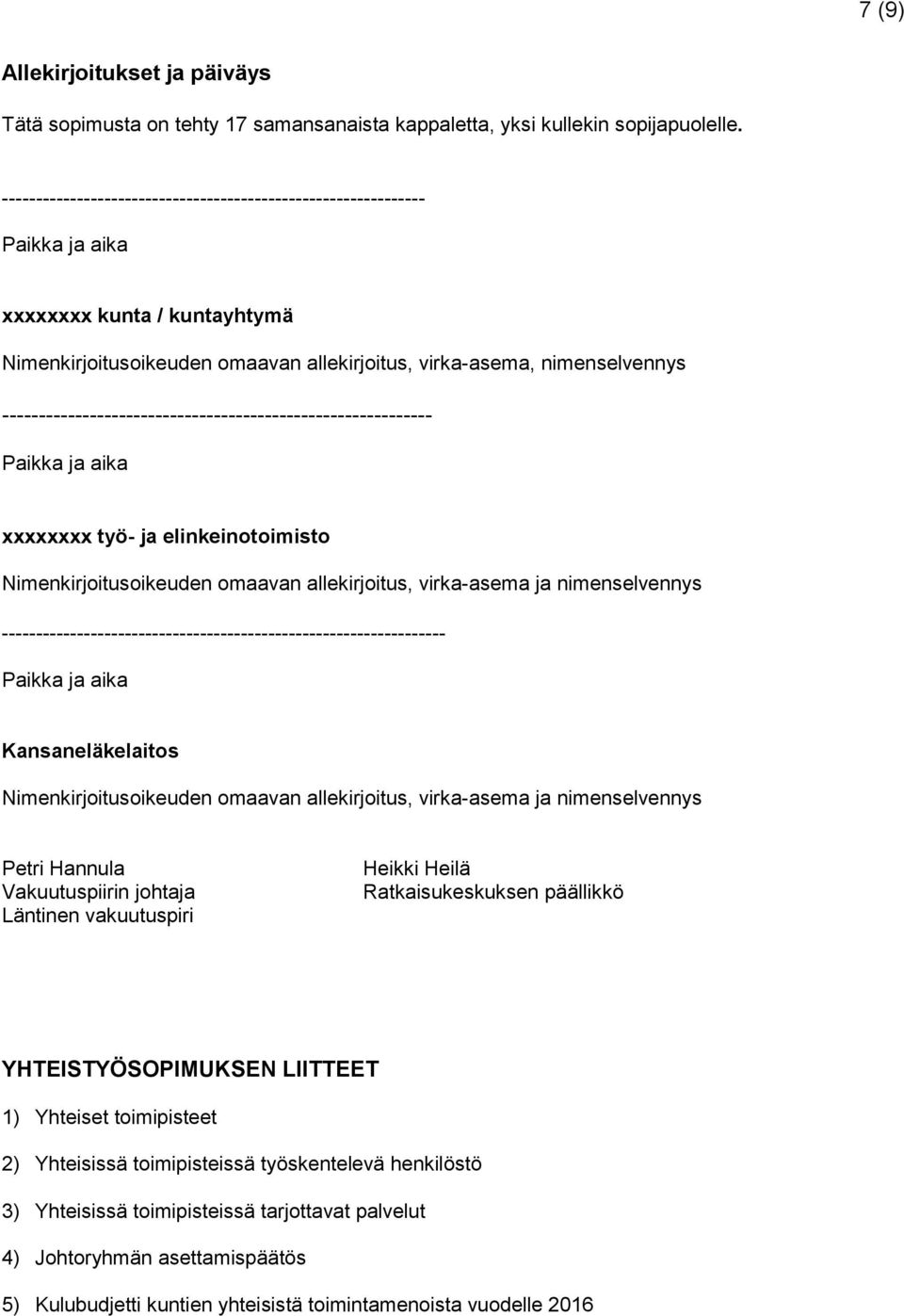 ----------------------------------------------------------- Paikka ja aika xxxxxxxx työ- ja elinkeinotoimisto Nimenkirjoitusoikeuden omaavan allekirjoitus, virka-asema ja nimenselvennys