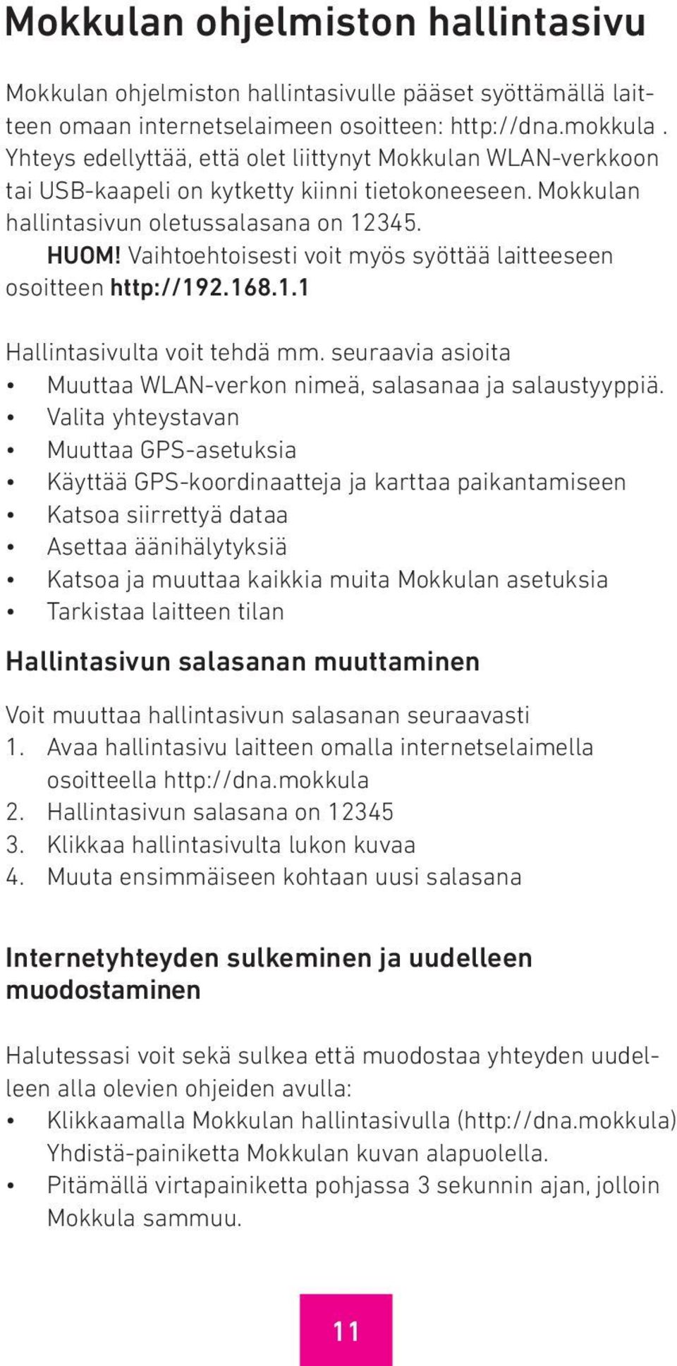 Vaihtoehtoisesti voit myös syöttää laitteeseen osoitteen http://192.168.1.1 Hallintasivulta voit tehdä mm. seuraavia asioita Muuttaa WLAN-verkon nimeä, salasanaa ja salaustyyppiä.