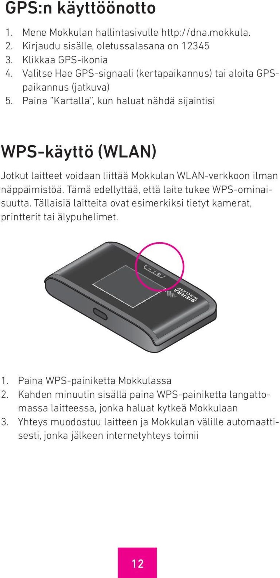 Paina Kartalla, kun haluat nähdä sijaintisi WPS-käyttö (WLAN) Jotkut laitteet voidaan liittää Mokkulan WLAN-verkkoon ilman näppäimistöä.