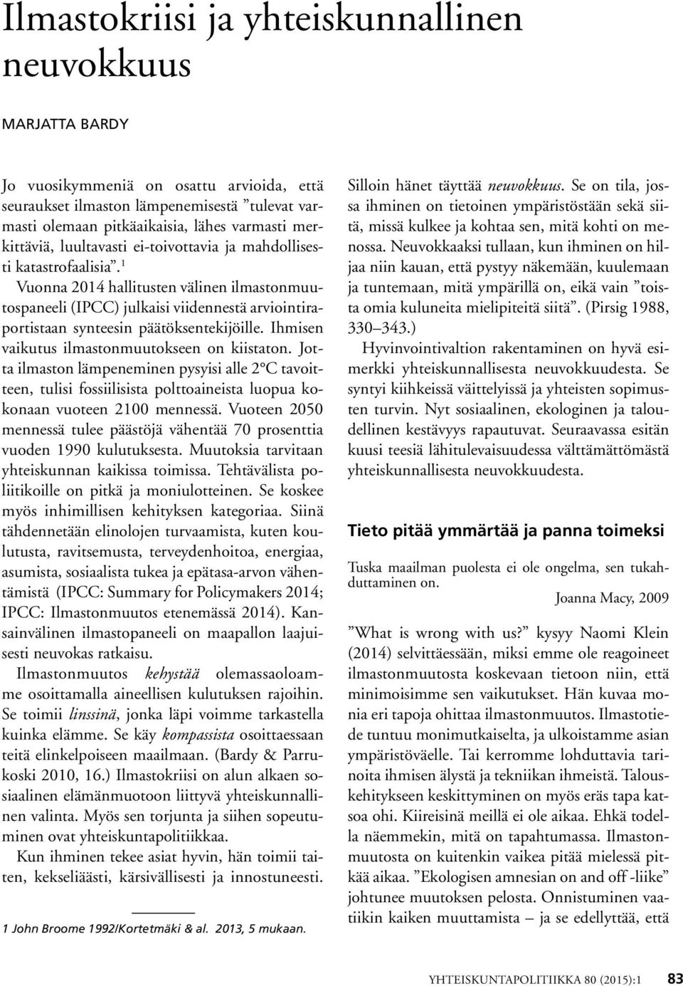 1 Vuonna 2014 hallitusten välinen ilmastonmuutospaneeli (IPCC) julkaisi viidennestä arviointiraportistaan synteesin päätöksentekijöille. Ihmisen vaikutus ilmastonmuutokseen on kiistaton.