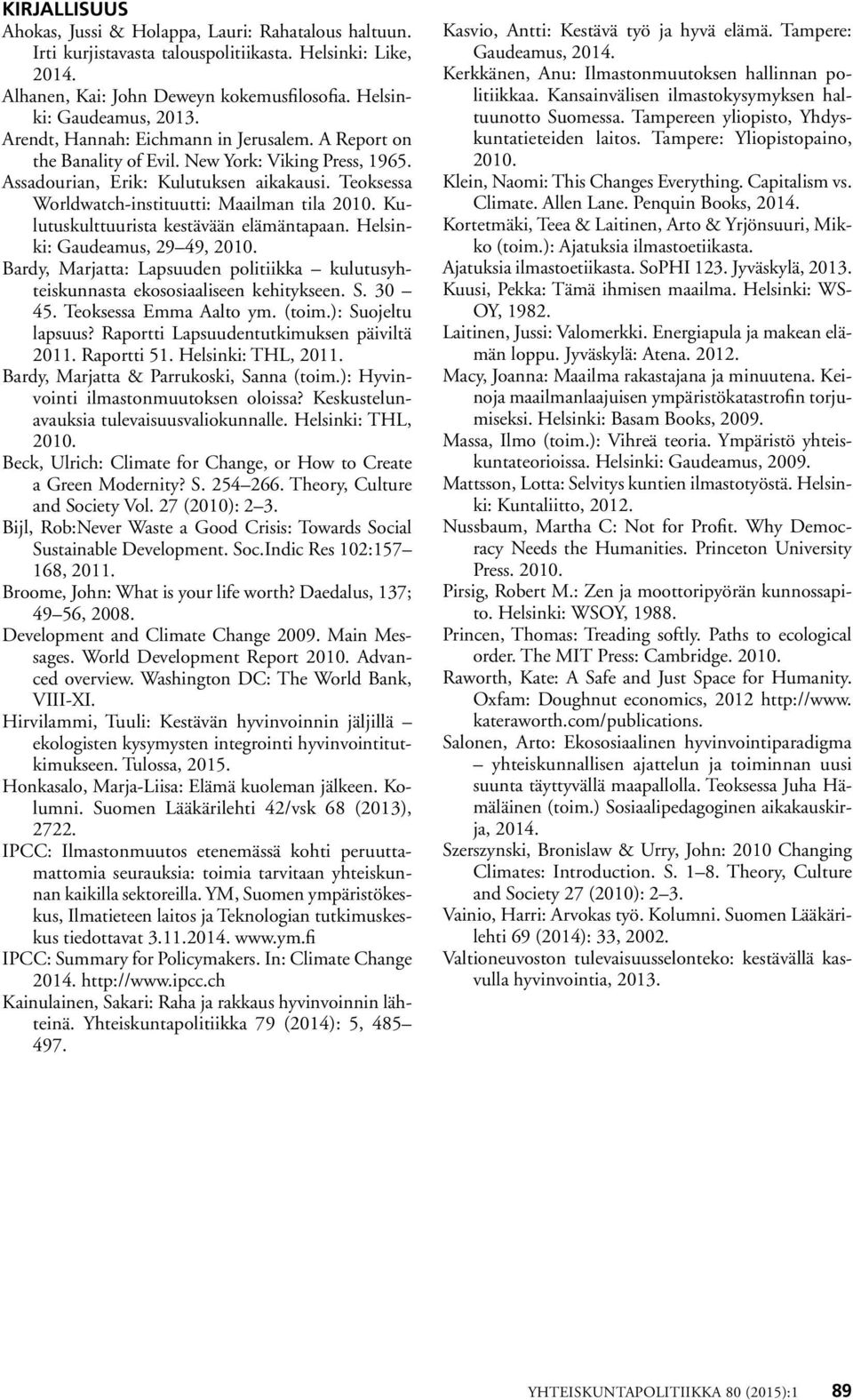 Kulutuskulttuurista kestävään elämäntapaan. Helsinki: Gaudeamus, 29 49, 2010. Bardy, Marjatta: Lapsuuden politiikka kulutusyhteiskunnasta ekososiaaliseen kehitykseen. S. 30 45.