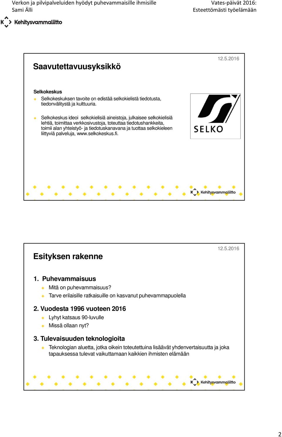 tuottaa selkokieleen liittyviä palveluja, www.selkokeskus.fi. Esityksen rakenne 1. Puhevammaisuus Mitä on puhevammaisuus?