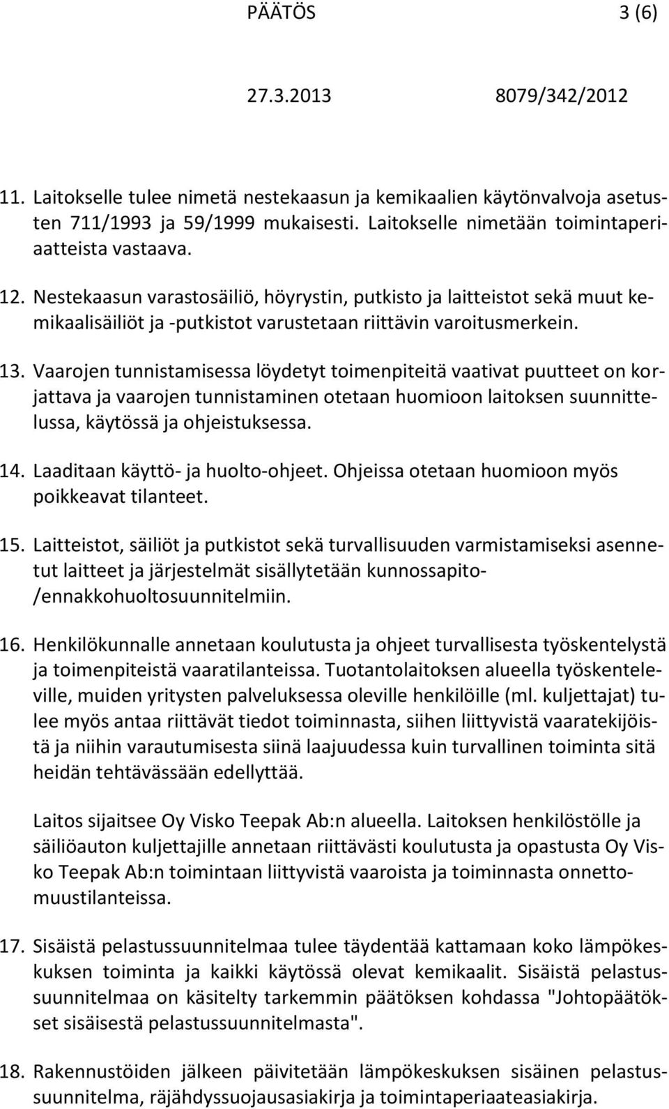 Vaarojen tunnistamisessa löydetyt toimenpiteitä vaativat puutteet on korjattava ja vaarojen tunnistaminen otetaan huomioon laitoksen suunnittelussa, käytössä ja ohjeistuksessa. 14.