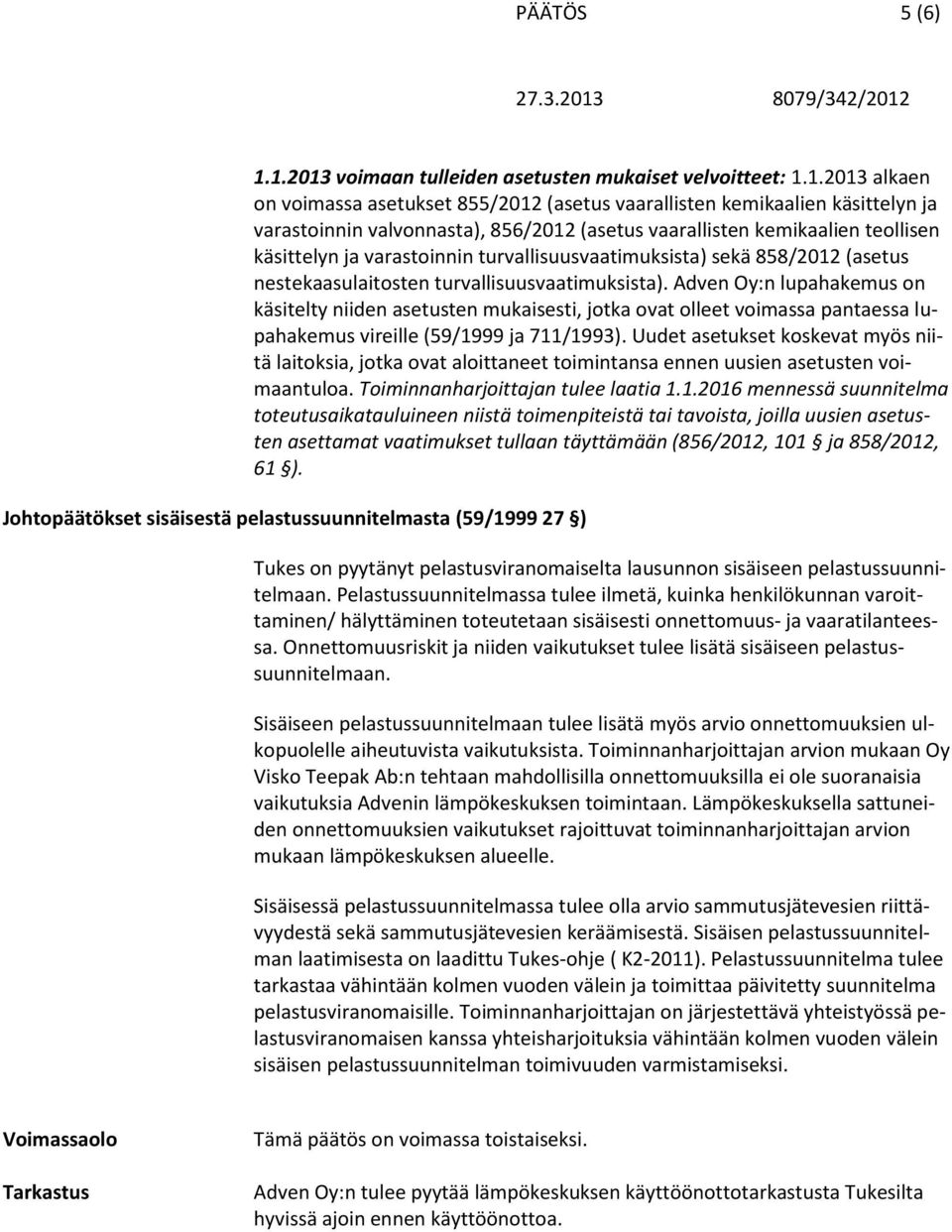 vaarallisten kemikaalien teollisen käsittelyn ja varastoinnin turvallisuusvaatimuksista) sekä 858/2012 (asetus nestekaasulaitosten turvallisuusvaatimuksista).