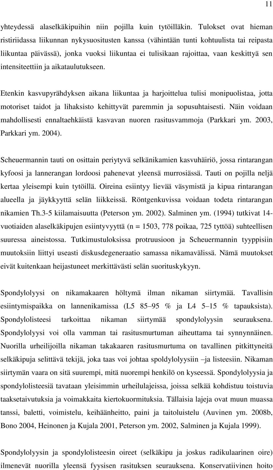 intensiteettiin ja aikataulutukseen. Etenkin kasvupyrähdyksen aikana liikuntaa ja harjoittelua tulisi monipuolistaa, jotta motoriset taidot ja lihaksisto kehittyvät paremmin ja sopusuhtaisesti.