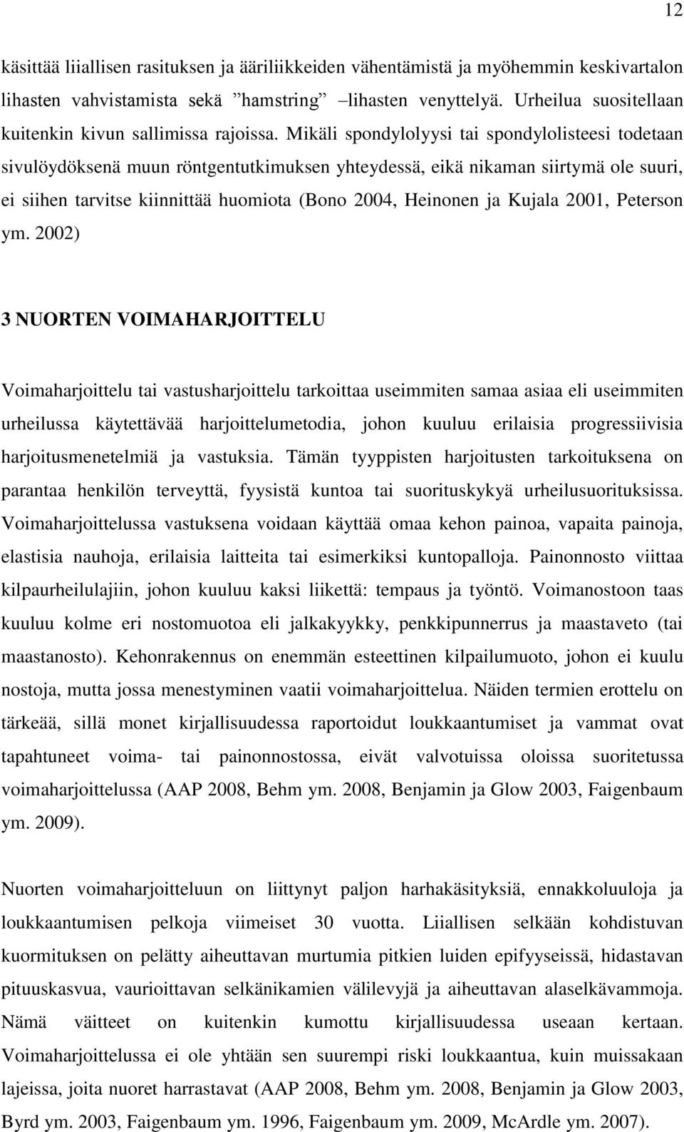 Mikäli spondylolyysi tai spondylolisteesi todetaan sivulöydöksenä muun röntgentutkimuksen yhteydessä, eikä nikaman siirtymä ole suuri, ei siihen tarvitse kiinnittää huomiota (Bono 2004, Heinonen ja