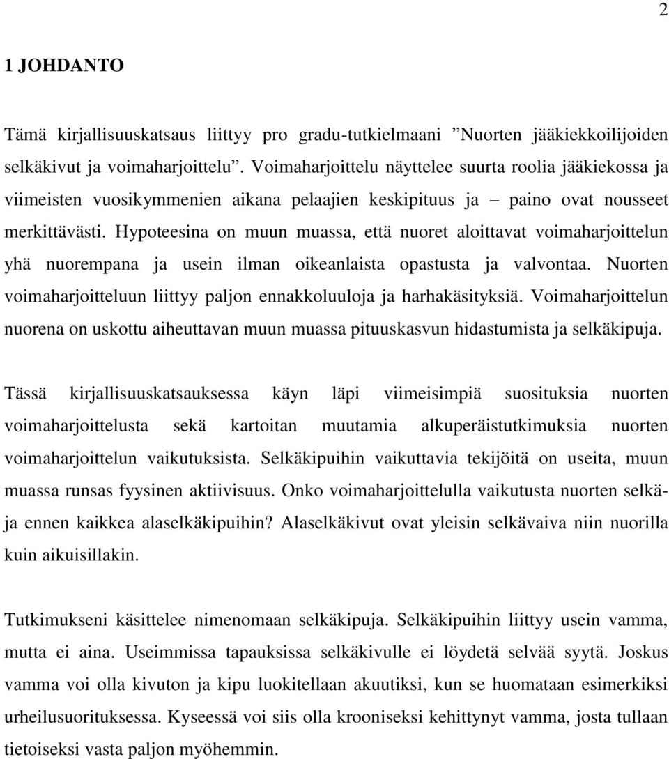 Hypoteesina on muun muassa, että nuoret aloittavat voimaharjoittelun yhä nuorempana ja usein ilman oikeanlaista opastusta ja valvontaa.