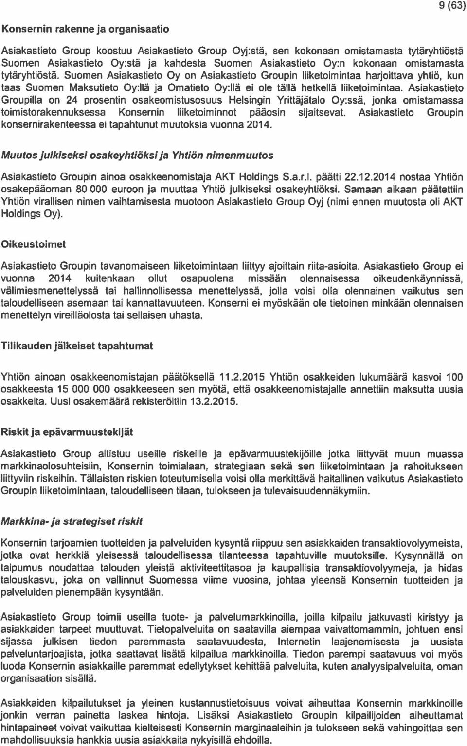 Suomen Asiakastieto Oy on Asiakastieto Groupin liiketoimintaa harjoittava yhtiö, kun taas Suomen Maksutieto Oy:llä ja Omatieto Oy:llä ei ole tällä hetkellä liiketoimintaa.