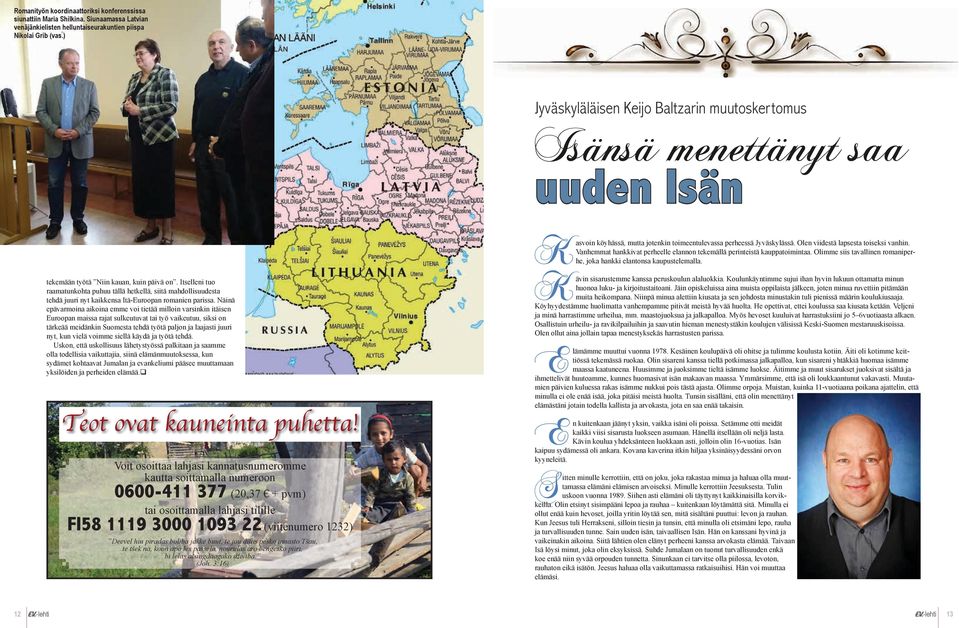 Vanhemmat hankkivat perheelle elannon tekemällä perinteistä kauppatoimintaa. Olimme siis tavallinen romaniperhe, joka hankki elantonsa kaupustelemalla. tekemään työtä Niin kauan, kuin päivä on.
