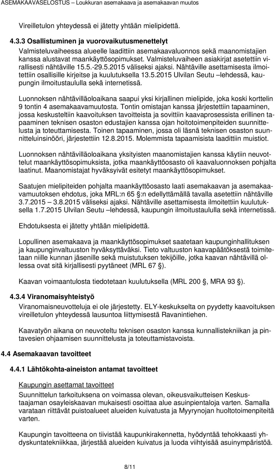 Valmisteluvaiheen asiakirjat asetettiin virallisesti nähtäville 15.5.-29.5.2015 väliseksi ajaksi. Nähtäville asettamisesta ilmoitettiin osallisille kirjeitse ja kuulutuksella 13.5.2015 Ulvilan Seutu lehdessä, kaupungin ilmoitustaululla sekä internetissä.