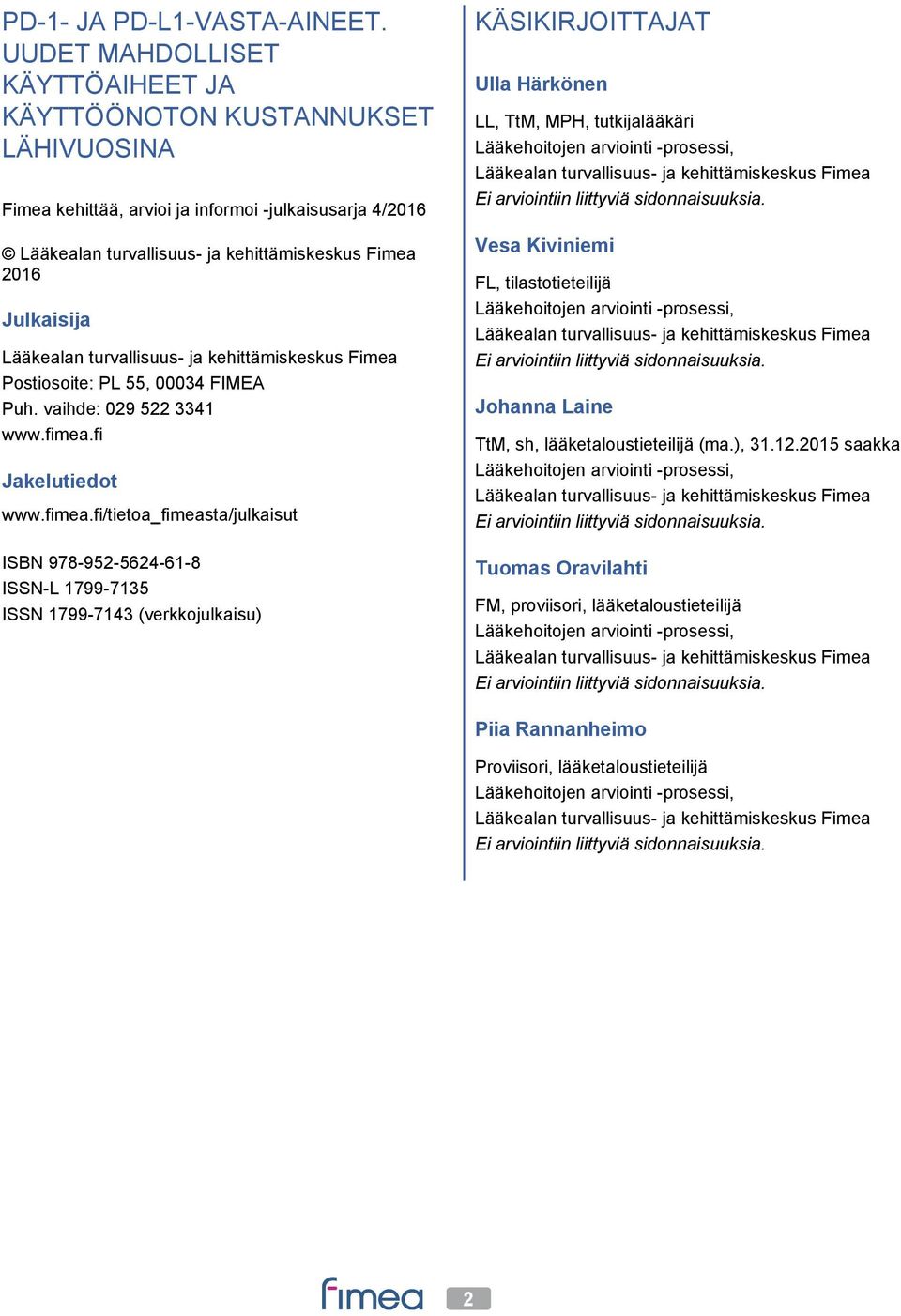 Lääkealan turvallisuus- ja kehittämiskeskus Fimea Postiosoite: PL 55, 00034 FIMEA Puh. vaihde: 029 522 3341 www.fimea.