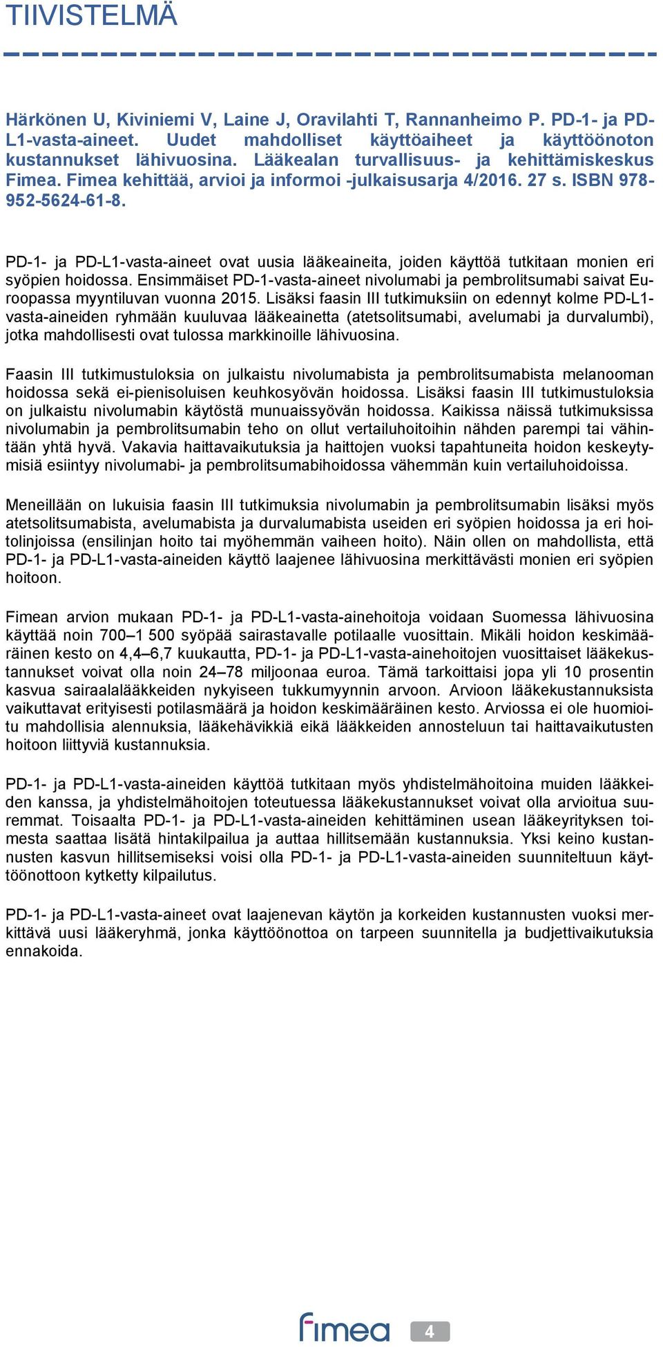 PD-1- ja PD-L1-vasta-aineet ovat uusia lääkeaineita, joiden käyttöä tutkitaan monien eri syöpien hoidossa.