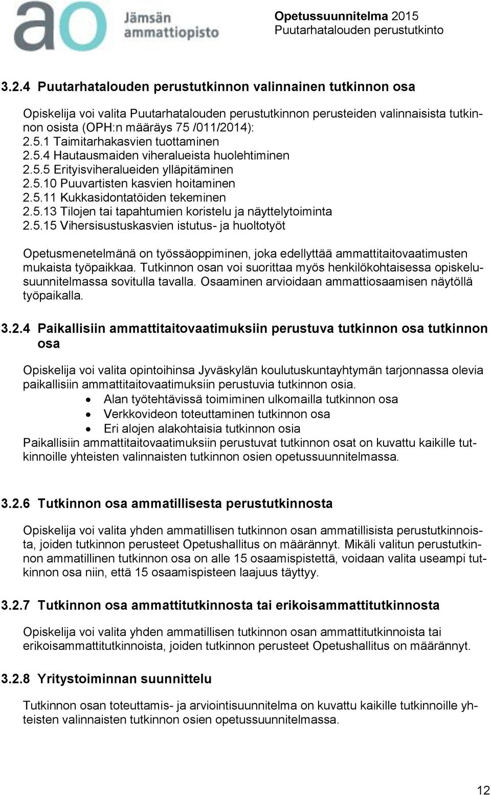 5.13 Tilojen tai tapahtumien koristelu ja näyttelytoiminta 2.5.15 Vihersisustuskasvien istutus- ja huoltotyöt Opetusmenetelmänä on työssäoppiminen, joka edellyttää ammattitaitovaatimusten mukaista työpaikkaa.