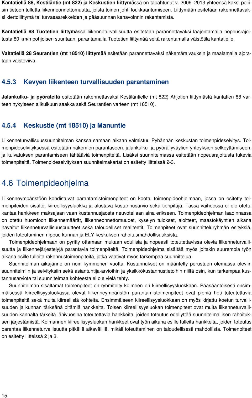 Kantatiellä 88 Tuotetien liittymässä liikenneturvallisuutta esitetään parannettavaksi laajentamalla nopeusrajoitusta 80 km/h pohjoisen suuntaan, parantamalla Tuotetien liittymää sekä rakentamalla